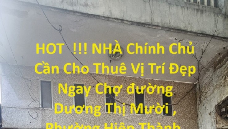 HOT  !!! NHÀ Chính Chủ Cần Cho Thuê Vị Trí Đẹp  Ngay Chợ đường Dương Thị Mười, P Hiệp Thành, Q12